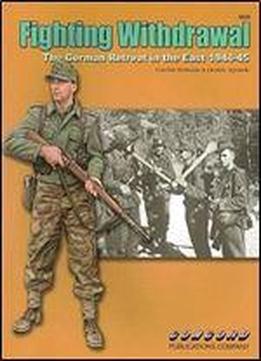 Fighting Withdrawal: The German Retreat In The East 1944-45 (concord 6525)