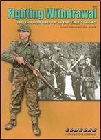 Fighting Withdrawal: The German Retreat In The East 1944-45 (Concord 6525)
