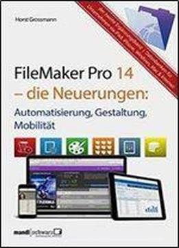 Filemaker Pro 14 Die Neuerungen / Automatisierung, Gestaltung, Mobilitat: Erganzungsband
