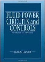 Fluid Power Circuits And Controls: Fundamentals And Applications