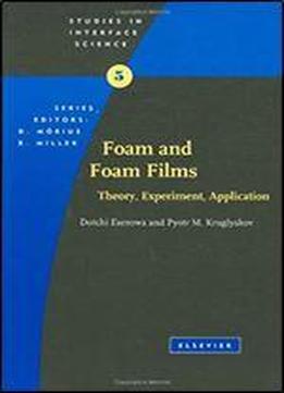 Foam And Foam Films, Volume 5: Theory, Experiment, Application (studies In Interface Science)