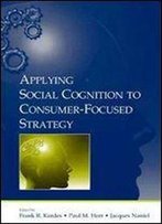 Frank R. Kardes - Applying Social Cognition To Consumer-Focused Strategy