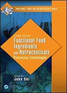 Functional Food Ingredients And Nutraceuticals: Processing Technologies, Second Edition