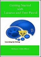 Getting Started With Lazarus And Free Pascal: Learning By Doing