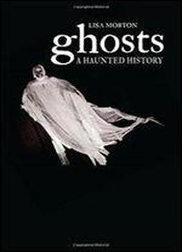 Ghosts: A Haunted History