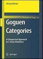 Goguen Categories: A Categorical Approach To L-Fuzzy Relations (Trends In Logic)