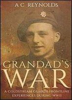 Grandad's War: A Coldstream Guards Frontline Experiences During Wwii
