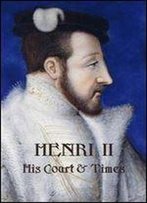 H Noel Williams - Henri Ii: His Court And Times