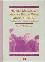 Harold Macmillan And The Berlin Wall Crisis, 1958-62