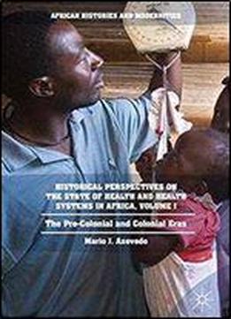 Historical Perspectives On The State Of Health And Health Systems In Africa, Volume I: The Pre-colonial And Colonial Eras