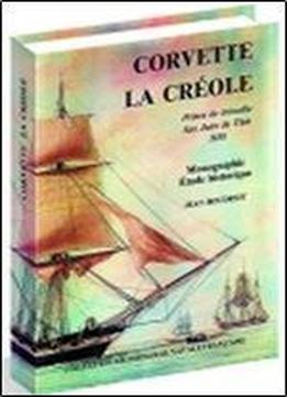 Historique De La Corvette 1650-1850: La Creole, 1827. Monographie (collection Archeologie Navale Francaise)