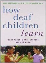 How Deaf Children Learn: What Parents And Teachers Need To Know