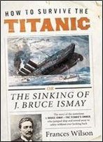 How To Survive The Titanic: The Sinking Of J. Bruce Ismay