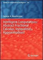 Intelligent Computations: Abstract Fractional Calculus, Inequalities, Approximations (Studies In Computational Intelligence)