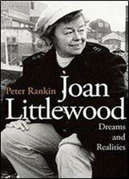 Joan Littlewood: Dreams And Realities: The Official Biography
