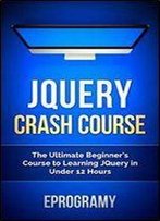 Jquery: Crash Course - The Ultimate Beginners Course To Learning Jquery Programming In Under 12 Hours