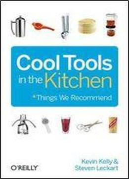 Kevin Kelly, Steven Leckart - Cool Tools In The Kitchen