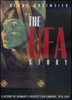 Klaus Kreimeier - The Ufa Story: A History Of Germany's Greatest Film Company, 1918-1945