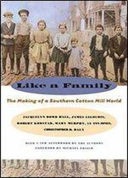 Like A Family: The Making Of A Southern Cotton Mill World