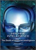 Machine Intelligence: The Death Of Artificial Intelligence