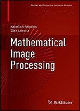 Mathematical Image Processing (applied And Numerical Harmonic Analysis)