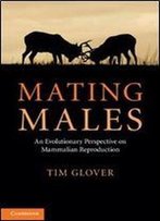 Mating Males: An Evolutionary Perspective On Mammalian Reproduction