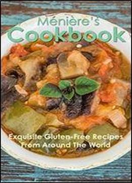 Menieres Cookbook: Exquisite Gluten-free Recipes From Around The World