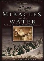 Miracles On The Water: The Heroic Survivors Of A World War Ii U-Boat Attack