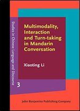 Multimodality, Interaction And Turn-taking In Mandarin Conversation (studies In Chinese Language And Discourse)