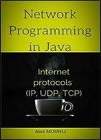 Network Programming In Java: Internet Protocols (Ip, Udp, Tcp)