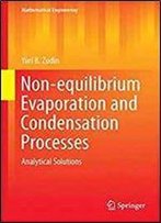 Non-Equilibrium Evaporation And Condensation Processes: Analytical Solutions (Mathematical Engineering)