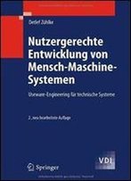 Nutzergerechte Entwicklung Von Mensch-Maschine-Systemen: Useware-Engineering Fur Technische Systeme