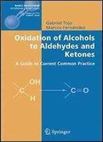 Oxidation Of Alcohols To Aldehydes And Ketones: A Guide To Current Common Practice (Basic Reactions In Organic Synthesis)