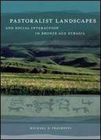 Pastoralist Landscapes And Social Interaction In Bronze Age Eurasia