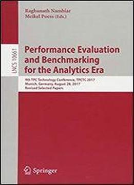 Performance Evaluation And Benchmarking For The Analytics Era: 9th Tpc Technology Conference, Tpctc 2017, Munich, Germany, August 28, 2017, Revised Selected Papers (lecture Notes In Computer Science)