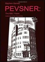 Pevsner: The Bbc Years Listening To The Visual Arts