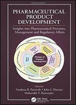 Pharmaceutical Product Development: Insights Into Pharmaceutical Processes, Management And Regulatory Affairs