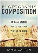 Photography: 12 Photography Composition Rules For Your Photos To Shine