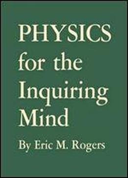 Physics For The Inquiring Mind: The Methods, Nature, And Philosophy Of Physical Science