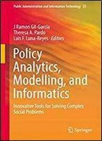 Policy Analytics, Modelling, And Informatics: Innovative Tools For Solving Complex Social Problems (Public Administration And Information Technology)