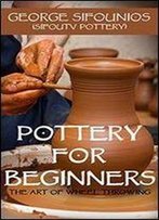 Pottery For Beginners: The Art Of Wheel Throwing
