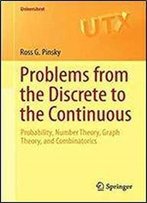 Problems From The Discrete To The Continuous: Probability, Number Theory, Graph Theory, And Combinatorics (Universitext)