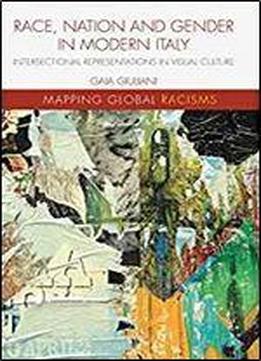 Race, Nation And Gender In Modern Italy: Intersectional Representations In Visual Culture (mapping Global Racisms)