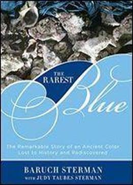 Rarest Blue: The Remarkable Story Of An Ancient Color Lost To History And Rediscovered
