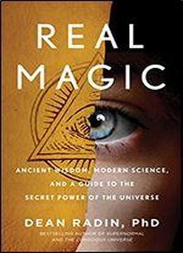 Real Magic: Ancient Wisdom, Modern Science, And A Guide To The Secret Power Of The Universe