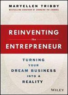 Reinventing The Entrepreneur: Turning Your Dream Business Into A Reality