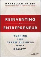 Reinventing The Entrepreneur: Turning Your Dream Business Into A Reality
