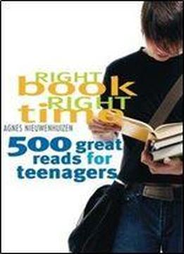 Right Book, Right Time: 500 Great Reads For Teenagers