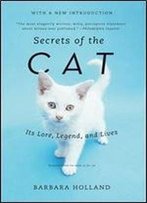 Secrets Of The Cat: Its Lore, Legend, And Lives