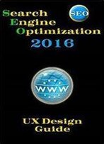 Seo 2016 - Ux Design Guide: Learn How To Create User Experience Websites
